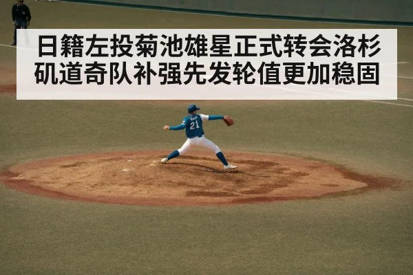 日籍左投菊池雄星正式转会洛杉矶道奇队补强先发轮值更加稳固