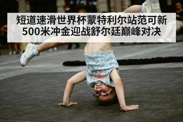 短道速滑世界杯蒙特利尔站范可新500米冲金迎战舒尔廷巅峰对决